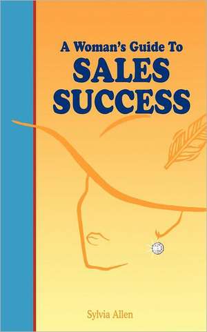 A Woman's Guide to Sales Success de Sylvia Allen