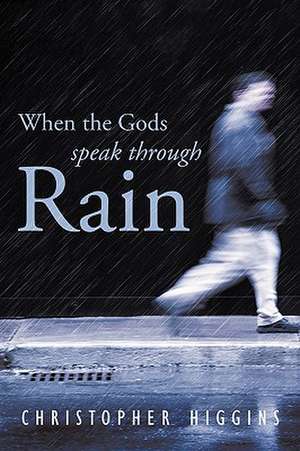 When the Gods Speak Through Rain de Christopher Higgins