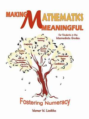 Making Mathematics Meaningful-For Students in the Intermediate Grades: Fostering Numeracy de Werner W. Liedtke