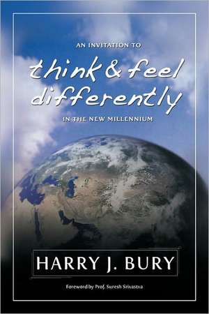 An Invitation to Think and Feel Differently in the New Millennium de Harry J. Bury Ph. D.