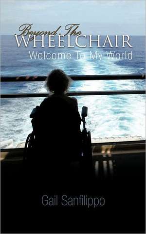 Beyond the Wheelchair de Gail Sanfilippo