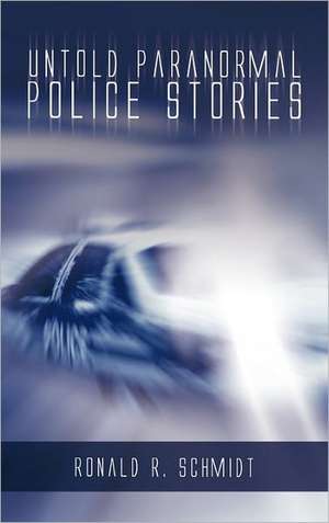 Untold Paranormal Police Stories de Ronald R. Schmidt