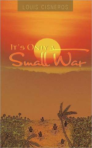 It's Only a Small War de Louis Cisneros