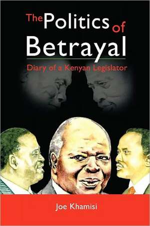 The Politics of Betrayal de Joe Khamisi