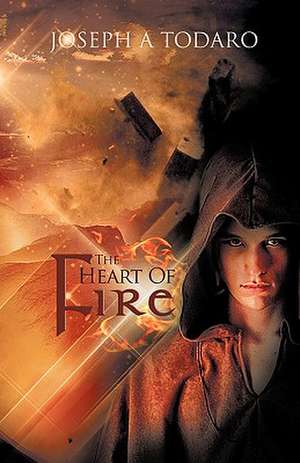 The Heart of Fire de Joseph A. Todaro