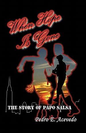 When Hope Is Gone: The Story of Papo Salsa de Pedro E. Acevedo
