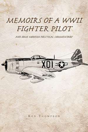 Memoirs of a WWII Fighter Pilot and Some Modern Political Commentary de Ken Thompson