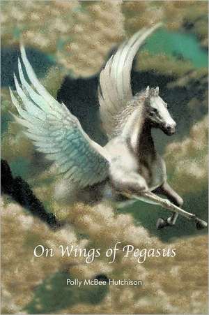 On Wings of Pegasus de Polly McBee Hutchison