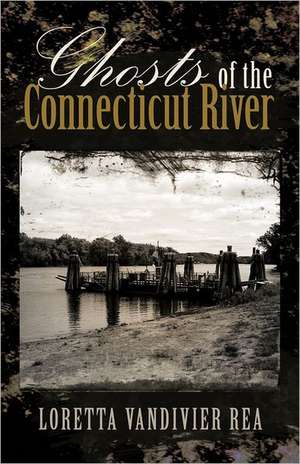 Ghosts of the Connecticut River de Loretta Vandivier Rea