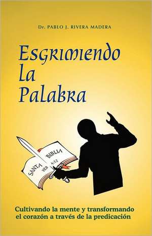 Esgrimiendo La Palabra de Pablo J. Rivera Madera