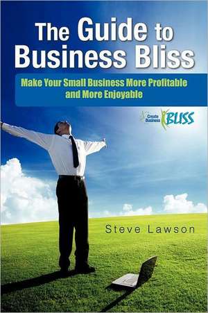 The Guide to Business Bliss de Steve Lawson