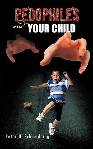 Pedophiles and Your Child de Peter H. Schmedding