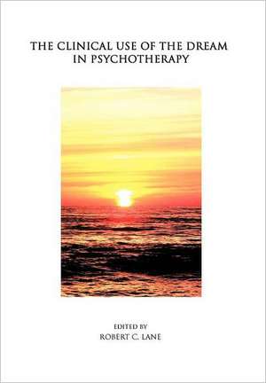 The Clinical Use of the Dream in Psychotherapy de Robert C. Lane