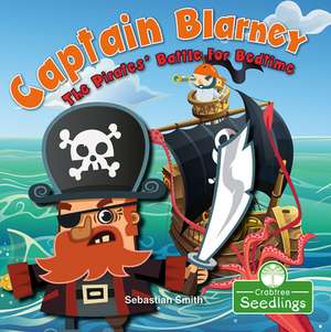 Captain Blarney: The Pirates' Battle for Bedtime de Sebastian Smith