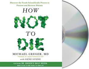 How Not to Die: Discover the Foods Scientifically Proven to Prevent and Reverse Disease de Michael Greger