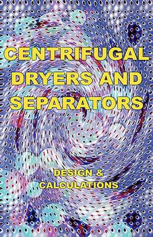 Centrifugal Dryers and Separators - Design & Calculations (Chemical Engineering Series) de Eustace A. Alliott