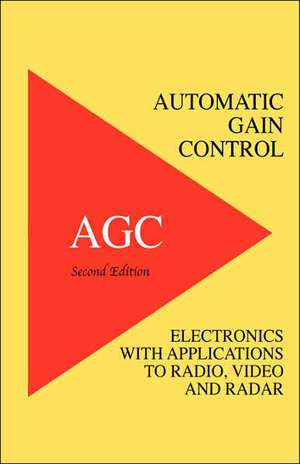 Automatic Gain Control - Agc Electronics with Radio, Video and Radar Applications de Richard Smith Hughes