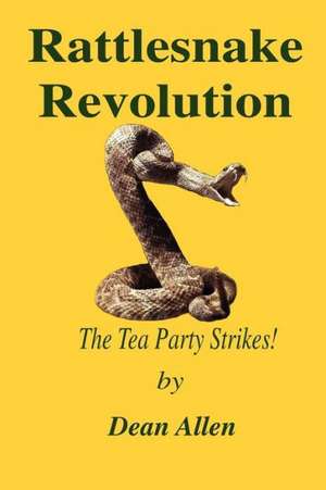 Rattlesnake Revolution: The Tea Party Strikes! de Dean Allen