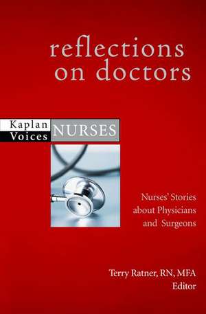 Reflections on Doctors: Nurses' Stories about Physicians and Surgeons de Terry Ratner