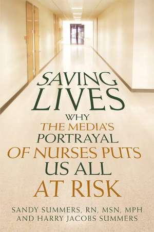 Saving Lives: Why the Media's Portrayal of Nurses Puts Us All at Risk de Sandy Summers