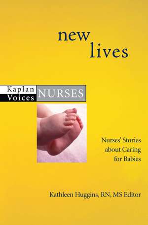 New Lives: Nurses' Stories about Caring for Babies de Kathleen Huggins