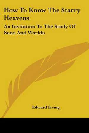 How To Know The Starry Heavens de Edward Irving