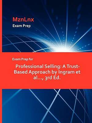 Exam Prep for Professional Selling: A Trust-Based Approach by Ingram et al..., 3rd Ed. de Et Al Ingram Et Al