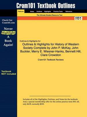 Outlines & Highlights for History of Western Society Complete by John P. McKay, John Buckler, Merry E. Wiesner-Hanks, Bennett Hill, Clare Crowston de Cram101 Textbook Reviews