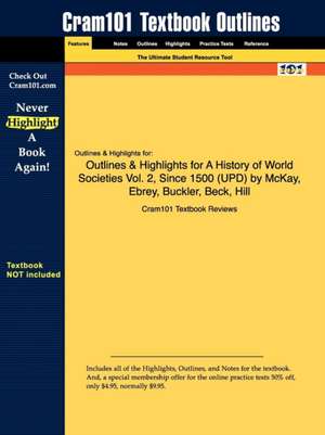 Outlines & Highlights for A History of World Societies Vol. 2, Since 1500 by McKay, Ebrey, Buckler, Beck, Hill de Cram101 Textbook Reviews