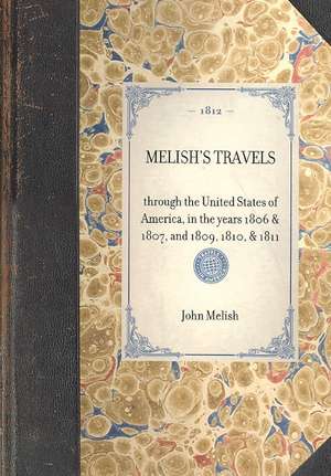 Melish's Travels: Through the United States of America, in the Years 1806 & 1807, and 1809, 1810, & 1811 de John Melish