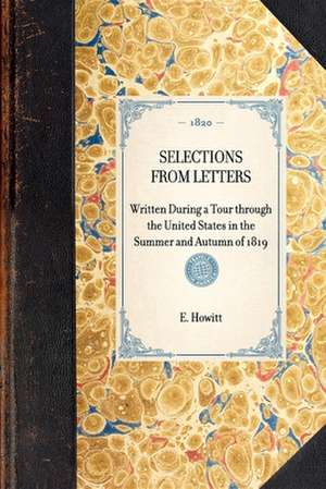 Selections from Letters: Written During a Tour Through the United States in the Summer and Autumn of 1819 de E. Howitt