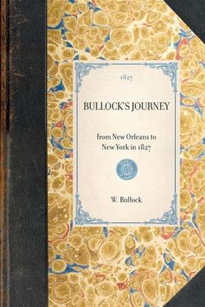 Bullock's Journey: From New Orleans to New York in 1827 de W. Bullock