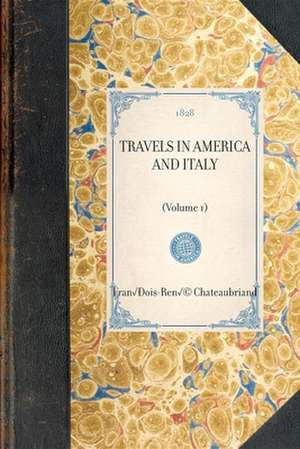 Travels in America and Italy: Volume 1 de Francois Rene De Chateaubriand