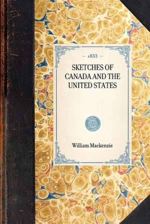 Sketches of Canada and the United States de William MacKenzie