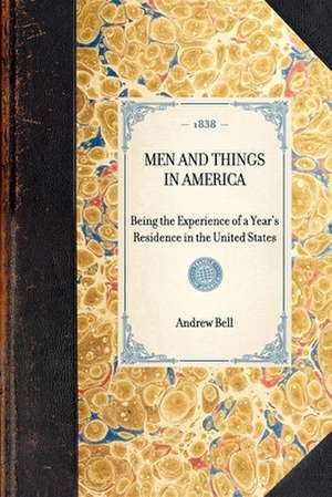 Men and Things in America: Being the Experience of a Year's Residence in the United States de Andrew Bell