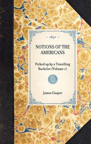 Notions of the Americans: Picked Up by a Travelling Bachelor (Volume 1) de James Fenimore Cooper