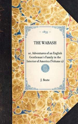 Wabash(volume 2): Or, Adventures of an English Gentleman's Family in the Interior of America (Volume 2) de J. Beste