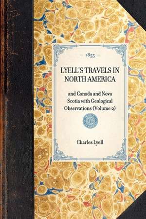 Lyell's Travels in North America: And Canada and Nova Scotia with Geological Observations (Volume 2) de Charles Lyell