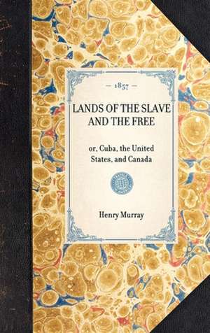 Lands of the Slave and the Free: Or, Cuba, the United States, and Canada de Henry Murray