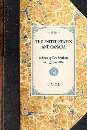 United States and Canada: As Seen by Two Brothers in 1858 and 1861 de C. J