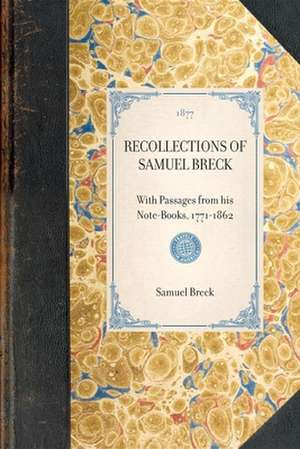 Recollections of Samuel Breck: With Passages from His Note-Books, 1771-1862 de Samuel Breck