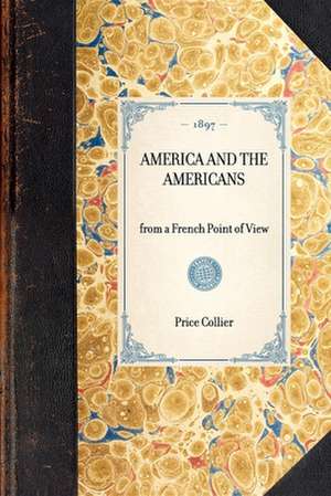 America and the Americans: From a French Point of View de Price Collier