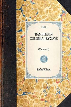 Rambles in Colonial Byways: Volume 1 de Rufus Wilson