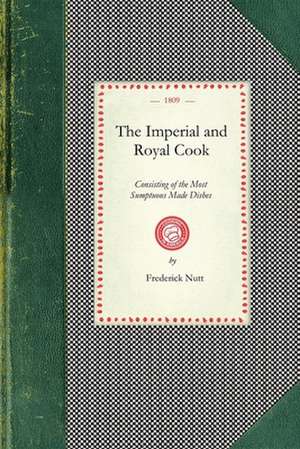 Imperial and Royal Cook: Including de Frederick Nutt