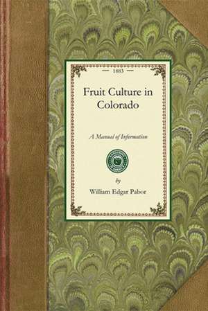 Fruit Culture in Colorado: A Manual of Information de William Edgar Pabor