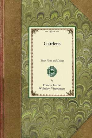 Gardens: Their Form and Design de Viscountess Wolseley, Frances