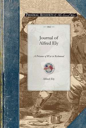 Journal of Alfred Ely: A Prisoner of War in Richmond de Alfred Ely