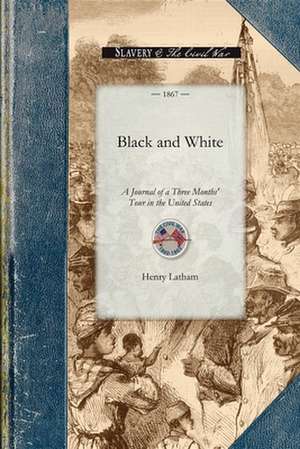 Black and White: A Journal of a Three Months' Tour in the United States de Henry Latham