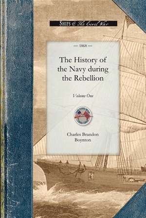 History of the Navy During the Rebel, V1: Volume One de Charles Brandon Boynton