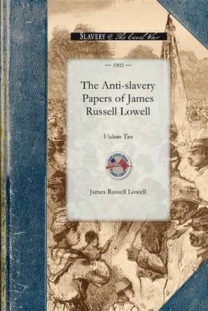 Anti-Slavery Papers of James Russell: Volume Two de James Russell Lowell